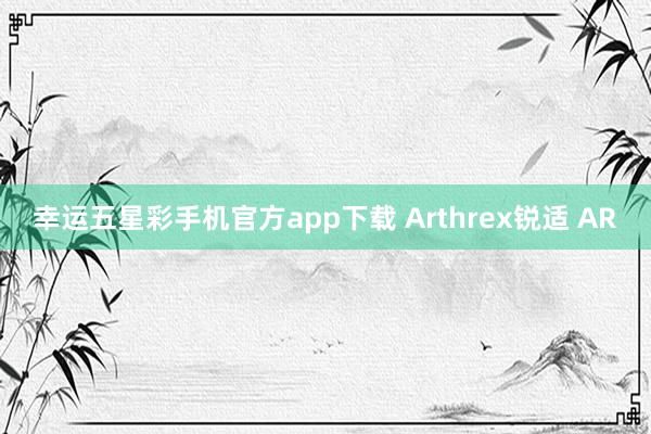 幸运五星彩手机官方app下载 Arthrex锐适 AR